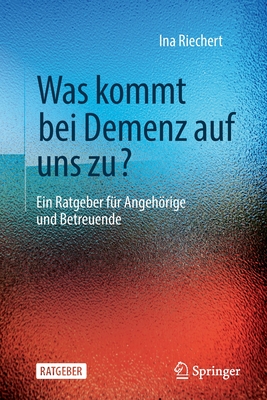 Was Kommt Bei Demenz Auf Uns Zu?: Ein Ratgeber F?r Angehrige Und Betreuende - Riechert, Ina, and Wundenberg, Irm (Illustrator)