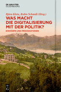 Was Macht Die Digitalisierung Mit Der Politik?: Einw?rfe Und Provokationen