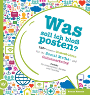 Was soll ich blo? posten? - 150+ kreative Content-Ideen f?r Ihr Social Media und Online Marketing: Perfekt f?r Unternehmer, Berater und Coaches