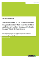 Was wre wenn...? Zur kontrafaktischen Imagination einer Welt ohne Adolf Hitler am Beispiel von Eric-Emmanuel Schmitts Roman 'Adolf H. Zwei Leben': Pseudo-wissenschaftliches Gedankenspiel oder kulturelle Aufarbeitung der Vergangenheit?