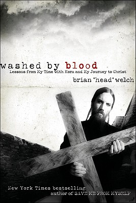 Washed by Blood: Lessons from My Time with Korn and My Journey to Christ - Welch, Brian