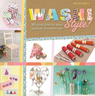 Washi Style!: 101 Great Ideas for Using Japanese Decorative Tape - Edghill, Marisa