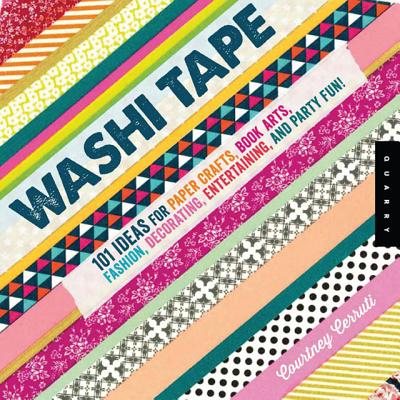 Washi Tape: 101+ Ideas for Paper Crafts, Book Arts, Fashion, Decorating, Entertaining, and Party Fun! - Cerruti, Courtney