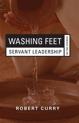 Washing Feet: Servant Leadership in the Church - Curry, Robert