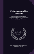 Washington And Its Environs: An Illustrated Descriptive And Historical Hand-book To The Capital Of The United States Of America