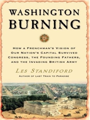 Washington Burning: How a Frenchman's Vision of Our Nation's Capital Survived Congress, the Founding Fathers, and the Invading British Army - Standiford, Les, and Prichard, Michael (Narrator)