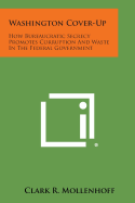 Washington Cover-Up: How Bureaucratic Secrecy Promotes Corruption and Waste in the Federal Government - Mollenhoff, Clark R