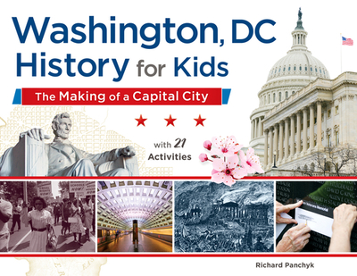 Washington, DC, History for Kids: The Making of a Capital City, with 21 Activities Volume 58 - Panchyk, Richard