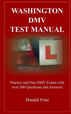 Washington DMV Test Manual: Practice and Pass DMV Exams with Over 300 Questions and Answers - Frias, Donald