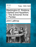 Washington E. Robbins, Libellant and Appellant, V. the Schooner Annie J. Pardee