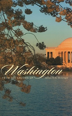 Washington from the Ground Up - McGregor, James H S