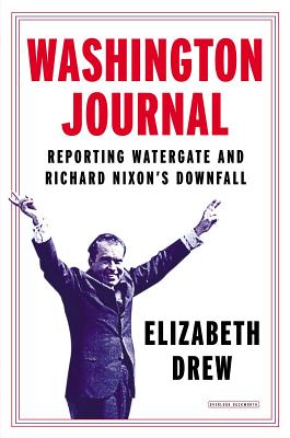 Washington Journal: Reporting Watergate and Richard Nixon's Downfall - Drew, Elizabeth