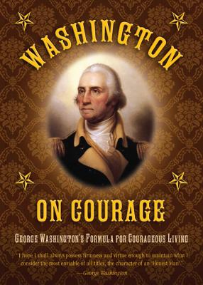 Washington on Courage: George Washington's Formula for Courageous Living - Washington, George