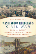 Washington Roebling's Civil War: From the Bloody Battlefield at Gettysburg to the Brooklyn Bridge