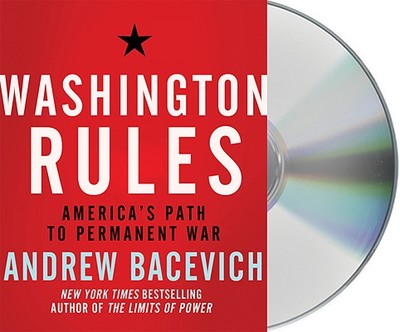 Washington Rules: America's Path to Permanent War - Bacevich, Andrew J, and Runnette, Sean (Read by)