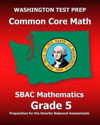 WASHINGTON TEST PREP Common Core Math SBAC Mathematics Grade 5: Preparation for the Smarter Balanced Assessments - Test Master Press Washington