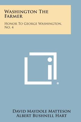 Washington the Farmer: Honor to George Washington, No. 4 - Matteson, David Maydole, and Hart, Albert Bushnell (Editor)