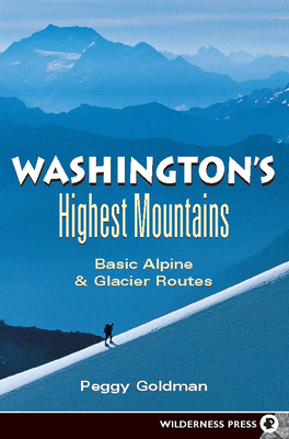 Washington's Highest Mountains: Basic Alpine & Glacier Routes - Goldman, Peggy