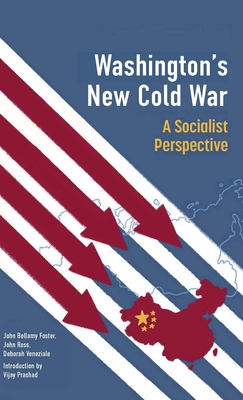 Washington's New Cold War: A Socialist Perspective - Prashad, Vijay, and Foster, John Bellamy, and Ross, John