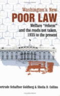 Washington's New Poor Law: Welfare Reform and the Roads Not Taken, 1935 to the Present - Goldberg, Gertrude Schaffner, and Collins, Sheila D