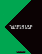 Washroom Log Book Cleaning Schedule: Cleaning Daily Log Book Washroom Checklist 8.5" x 11" (21.59 x 27.94 cm) 120 Page Cleaning Records Notebook Perfect For Any Public Washrooms or Business