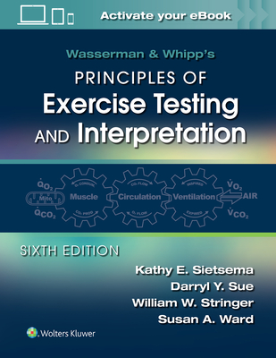 Wasserman & Whipp's Principles of Exercise Testing and Interpretation: Including Pathophysiology and Clinical Applications - Sietsema, Kathy E., MD, and Sue, Darryl Y., and Stringer, William W.