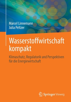 Wasserstoffwirtschaft kompakt: Klimaschutz, Regulatorik und Perspektiven fur die Energiewirtschaft - Linnemann, Marcel, and Peltzer, Julia