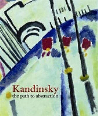 Wassily Kandinsky: The Path to Abstraction - Fischer, Hartwig (Editor), and Rainbird, Sean (Editor)