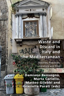 Waste and Discard in Italy and the Mediterranean: Theories, Practices, Literature and Film - Plapp, Laurel, and Antonello, Pierpaolo (Editor), and Gordon, Robert (Editor)