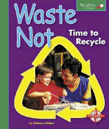 Waste Not: Time to Recycle - Weber, Rebecca