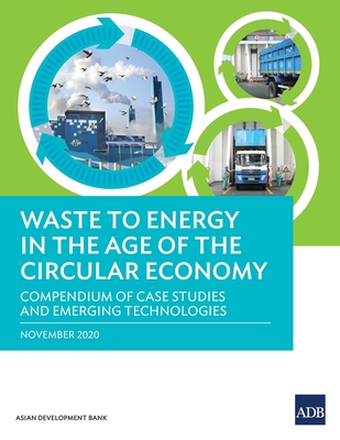 Waste to Energy in the Age of the Circular Economy: Compendium of Case Studies and Emerging Technologies - Asian Development Bank