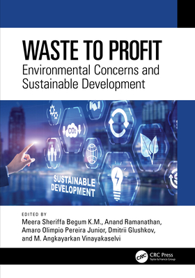 Waste to Profit: Environmental Concerns and Sustainable Development - Begum K M, Meera Sheriffa (Editor), and Ramanathan, Anand (Editor), and Pereira Junior, Amaro Olimpio (Editor)