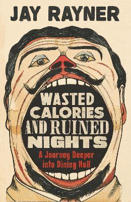 Wasted Calories and Ruined Nights: A Journey Deeper into Dining Hell - Rayner, Jay