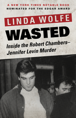 Wasted: Inside the Robert Chambers-Jennifer Levin Murder - Wolfe, Linda