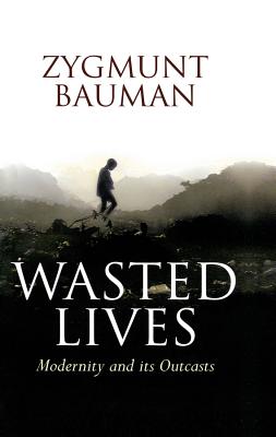 Wasted Lives: Modernity and Its Outcasts - Bauman, Zygmunt, Professor