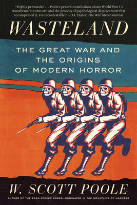 Wasteland: The Great War and the Origins of Modern Horror - Poole, W Scott