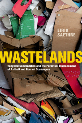 Wastelands: Recycled Commodities and the Perpetual Displacement of Ashkali and Romani Scavengers - Saethre, Eirik