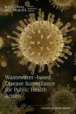 Wastewater-based Disease Surveillance for Public Health Action - National Academies of Sciences, Engineering, and Medicine, and Health and Medicine Division, and Division on Earth and Life...
