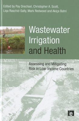 Wastewater Irrigation and Health: Assessing and Mitigating Risk in Low-Income Countries - Bahri, Akissa (Editor), and Drechsel, Pay (Editor), and Raschid-Sally, Liqa (Editor)