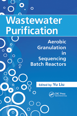Wastewater Purification: Aerobic Granulation in Sequencing Batch Reactors - Liu, Yu (Editor)
