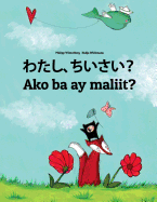 Watashi, Chiisai? Ako Ba Ay Maliit?: Japanese [hirigana and Romaji]-Filipino/Tagalog (Wikang Filipino/Tagalog): Children's Picture Book (Bilingual Edition)