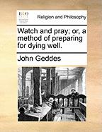 Watch and Pray; Or, a Method of Preparing for Dying Well