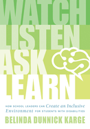 Watch, Listen, Ask, Learn: How School Leaders Can Create an Inclusive Environment for Students with Disabilities (an Education Leader's Guide to Navigating the Complexities of Special Education)