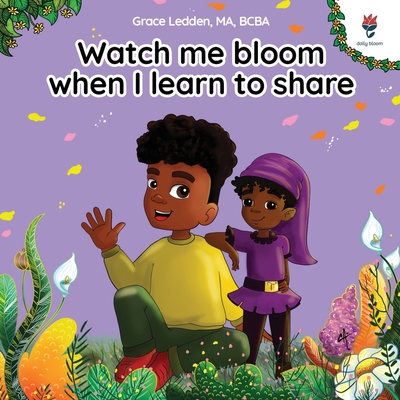 Watch me bloom when I learn to share: A coping story for children about kindness, sharing, taking turns and regulating emotions - Ledden, Grace