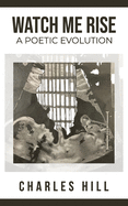 Watch Me Rise A Poetic Evolution