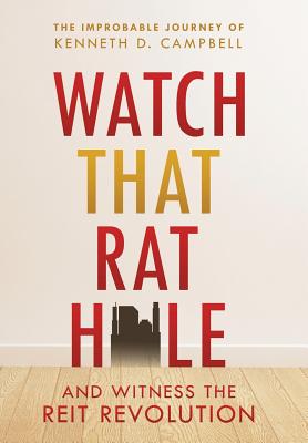 Watch that Rat Hole: And Witness the REIT Revolution - Campbell, Kenneth D