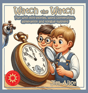 Watch the Watch: Fun with mini-stories, word conversions, alliteration and tongue twisters