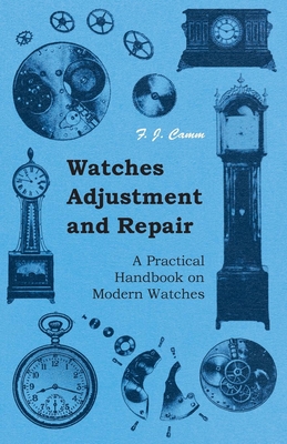 Watches Adjustment And Repair - A Practical Handbook On Modern Watches - Camm, F.