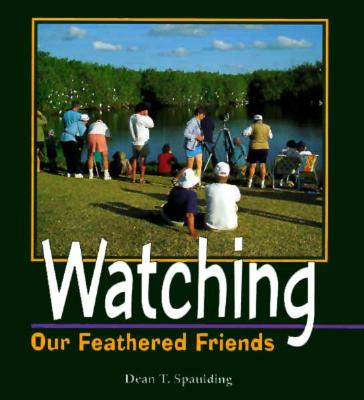 Watching Our Feathered Friends - Spaulding, Dean T, Dr.