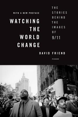 Watching the World Change: The Stories Behind the Images of 9/11 - Friend, David
